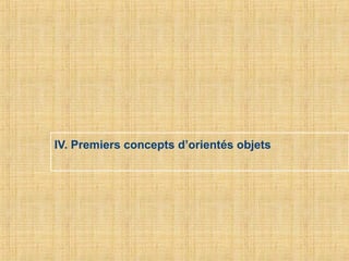 IV. Premiers concepts d’orientés objets
 