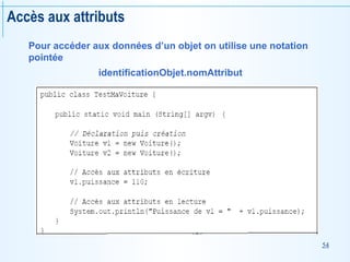 54
Accès aux attributs
Pour accéder aux données d’un objet on utilise une notation
pointée
identificationObjet.nomAttribut
 