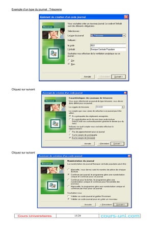 15/29 
Exemple d¶un type du journal : Trésorerie 
Cliquez sur suivant 
Cliquez sur suivant 
Cours Universitaires cours-uni.com 
 
