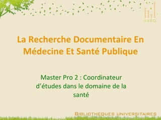 La Recherche Documentaire En Médecine Et Santé Publique Master Pro 2 : Coordinateur d’études dans le domaine de la santé 