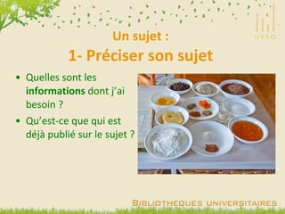Un sujet : 1- Préciser son sujet Quelles sont les  informations  dont j’ai besoin ? Qu’est-ce que qui est déjà publié sur le sujet ? 