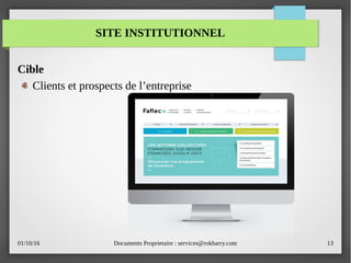 01/10/16 Documents Proprietaire : services@rokbarry.com 13
Cible
Clients et prospects de l’entreprise
SITE INSTITUTIONNEL
 