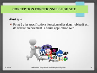 01/10/16 Documents Proprietaire : services@rokbarry.com 28
CONCEPTION FONCTIONNELLE DU SITE
Ainsi que
Point 2 : les specifications fonctionnelles dont l’objectif est
de décrire précisément la future application web
 