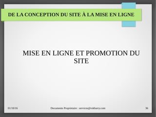01/10/16 Documents Proprietaire : services@rokbarry.com 36
DE LA CONCEPTION DU SITE À LA MISE EN LIGNE
MISE EN LIGNE ET PROMOTION DU
SITE
 