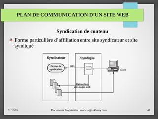 01/10/16 Documents Proprietaire : services@rokbarry.com 48
Syndication de contenu
Forme particulière d’affiliation entre site syndicateur et site
syndiqué
PLAN DE COMMUNICATION D’UN SITE WEB
 