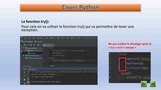 La fonction try():
Pour cela on va utiliser la fonction try() qui va permettre de lever une
exception.
Ne pas oublier le décalage après le
« try » et le « except »
 