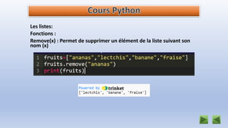 Les listes:
Fonctions :
Remove(x) : Permet de supprimer un élément de la liste suivant son
nom (x)
 