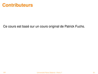 Contributeurs



Ce cours est basé sur un cours original de Patrick Fuchs.




PP                     Université Paris Diderot - Paris 7   61
 
