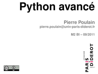 Python avancé
                  Pierre Poulain
   pierre.poulain@univ-paris-diderot.fr

                       M2 BI – 09/2011
 