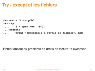Try / except et les ﬁchiers


>>> nom = "toto.pdb"
>>> try:
...     f = open(nom, "r")
... except:
...     print "Impossib...