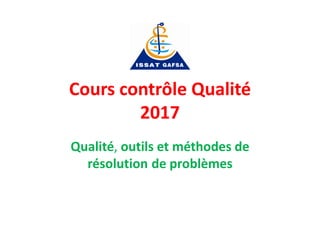 Cours contrôle Qualité
2017
Qualité, outils et méthodes de
résolution de problèmes
 