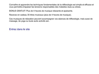 Page 4
La reflexologie est une technique efficace, car
elle agit sur l'organisme dans sa globalité
(corps et esprit) : une simple pression sur un
endroit précis du pied, de la main ou de l'oreille
provoque une répercussion « à distance » sur
un organe en dysfonctionnement, rééquilibrant
ainsi les fonctions de tous les organes du corps.
Reflexologie vous proposent une formation
simple et ludique avec tout ce dont vous avez
besoin pour apprendre la réflexologie chez
vous, simplement et sans aucune expérience
préalable nécessaire.
continuer à lirecontinuer à lire
essereinforma.com
Essere in forma .comEssere in forma .com
 