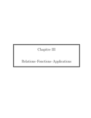 Chapitre III


Relations–Fonctions–Applications
 