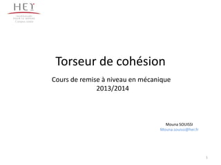 Campus centre
Torseur de cohésion
Cours de remise à niveau en mécanique
2013/2014
Mouna SOUISSI
Mouna.souissi@hei.fr
1
 