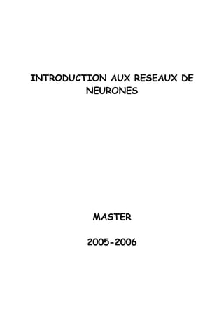 INTRODUCTION AUX RESEAUX DE
         NEURONES




          MASTER

         2005-2006
 