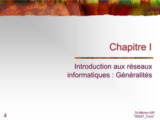 Chapitre I
       Introduction aux réseaux
    informatiques : Généralités




                          Dr.Mériem Afif
4                        "INSAT_Tunis"
 