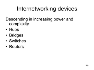 Internetworking devices Descending in increasing power and complexity Hubs Bridges Switches Routers 