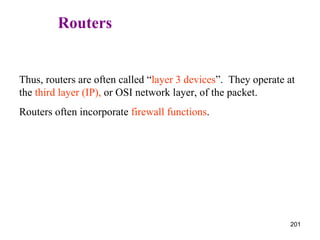   Routers Thus, routers are often called “ layer 3 devices ”.  They operate at the  third layer (IP),  or OSI network layer, of the packet. Routers often incorporate  firewall functions . 