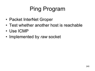 Ping Program Packet InterNet Groper Test whether another host is reachable Use ICMP Implemented by  raw  socket 