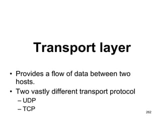 Transport layer Provides a flow of data between two hosts. Two vastly different transport protocol UDP TCP 
