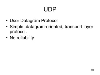 UDP User Datagram Protocol Simple, datagram-oriented, transport layer protocol. No reliability 