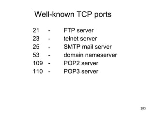 Well-known TCP ports 21  - FTP server 23 -  telnet server 25 - SMTP mail server 53 - domain nameserver 109 - POP2 server 110 - POP3 server 