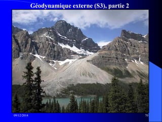 Géodynamique externe (S3), partie 2
09/12/2014 70
 