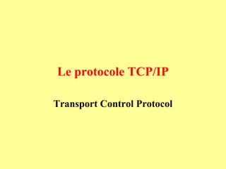 Le protocole TCP/IP

Transport Control Protocol
 