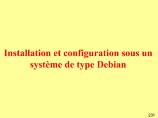 Installation et configuration sous un
       système de type Debian




                                   231
 