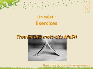Un sujet : Exercices Trouver des mots-clés MeSH 