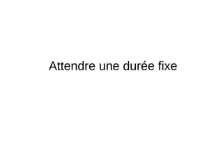 Attendre une durée fixe
 