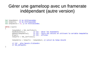 Gérer une gameloop avec un framerate
indépendant (autre version)
 