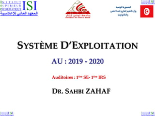 SYSTÈME D’EXPLOITATION
AU : 2019 - 2020
DR. SAHBI ZAHAF
Auditoires : 1ère SE- 1ère IRS
 