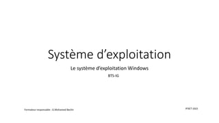 Système d’exploitation
Le système d’exploitation Windows
2ème BTS-IG
Formateur responsable : G.Mohamed Bechir Ecole El Achouri - 2021
IPSET-2023
 