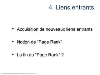 4. Liens entrants
• Acquisition de nouveaux liens entrants
• Notion de “Page Rank”

• La fin du “Page Rank” ?

 