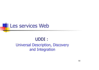 83
Les services Web
UDDI :
Universal Description, Discovery
and Integration
 