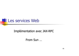 99
Les services Web
Implémentation avec JAX-RPC
From Sun …
 