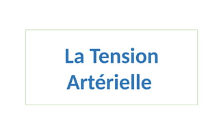 La Tension
Artérielle
 