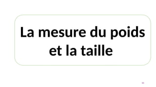 66
La mesure du poids
et la taille
 