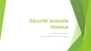 Sécurité avancée
réseaux
Mamadou Lamine DIALLO
Ingénieur Cloud, Systèmes, Réseaux et Sécurité
 