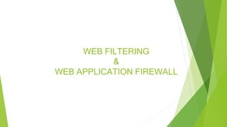 WEB FILTERING
&
WEB APPLICATION FIREWALL
 