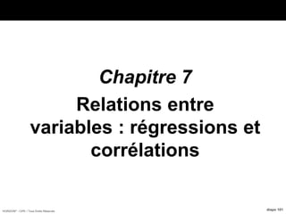 HORIZON® - CIPE / Tous Droits Réservés diapo 101
Chapitre 7
Relations entre
variables : régressions et
corrélations
 