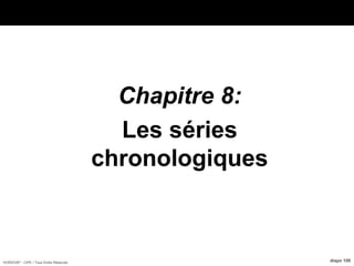 HORIZON® - CIPE / Tous Droits Réservés diapo 108
Chapitre 8:
Les séries
chronologiques
 