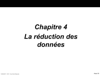 HORIZON® - CIPE / Tous Droits Réservés diapo 55
Chapitre 4
La réduction des
données
 