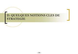 D. QUELQUES NOTIONS CLES DE
STRATEGIE
- 14 -
 