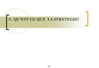 C. QU’EST CE QUE LA STRATEGIE?
- 9 -
 