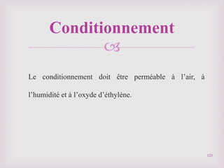 
Le conditionnement doit être perméable à l’air, à
l’humidité et à l’oxyde d’éthylène.
125
Conditionnement
 