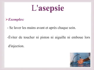 
Exemples:
- Se laver les mains avant et après chaque soin.
-Éviter de toucher ni piston ni aiguille ni emboue lors
d'injection.
21
 
