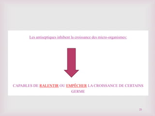 Les antiseptiques inhibent la croissance des micro-organismes:
CAPABLES DE RALENTIR OU EMPÊCHER LA CROISSANCE DE CERTAINS
GERME
25
 
