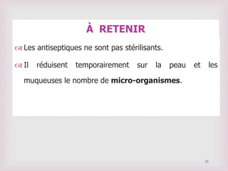 À RETENIR
 Les antiseptiques ne sont pas stérilisants.
 Il réduisent temporairement sur la peau et les
muqueuses le nombre de micro-organismes.
28
 